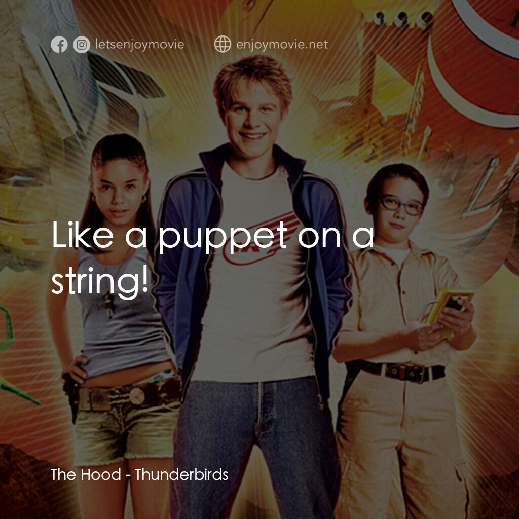 雷鳥神機隊電影對白：The Hood:  Like a puppet on a string!