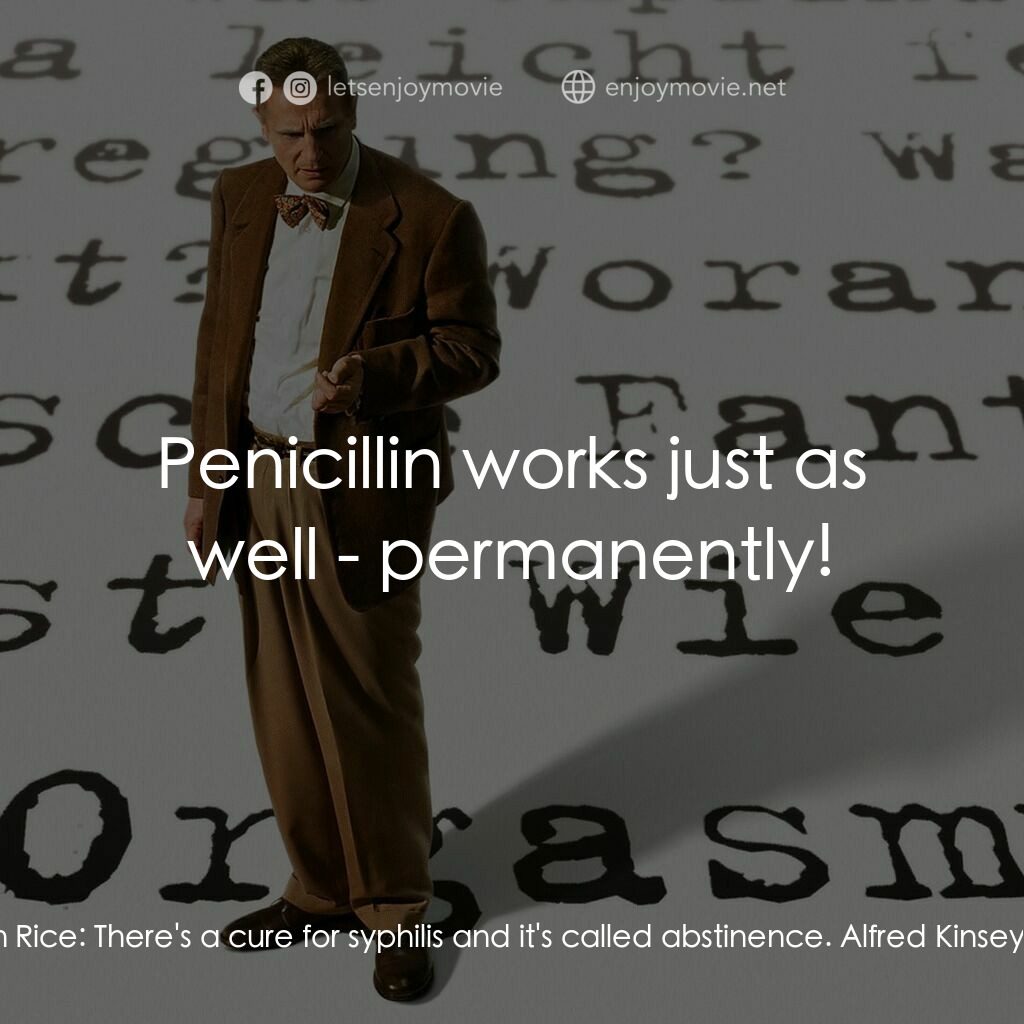 引人入性電影對白：Thurman Rice:  There's a cure for syphilis and it's called abstinence. Alfred Kin