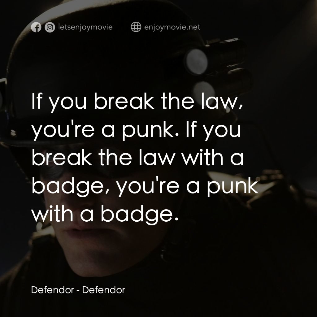 保衛者電影對白：Defendor: If you break the law, you're a punk. If you break the law with a badge,