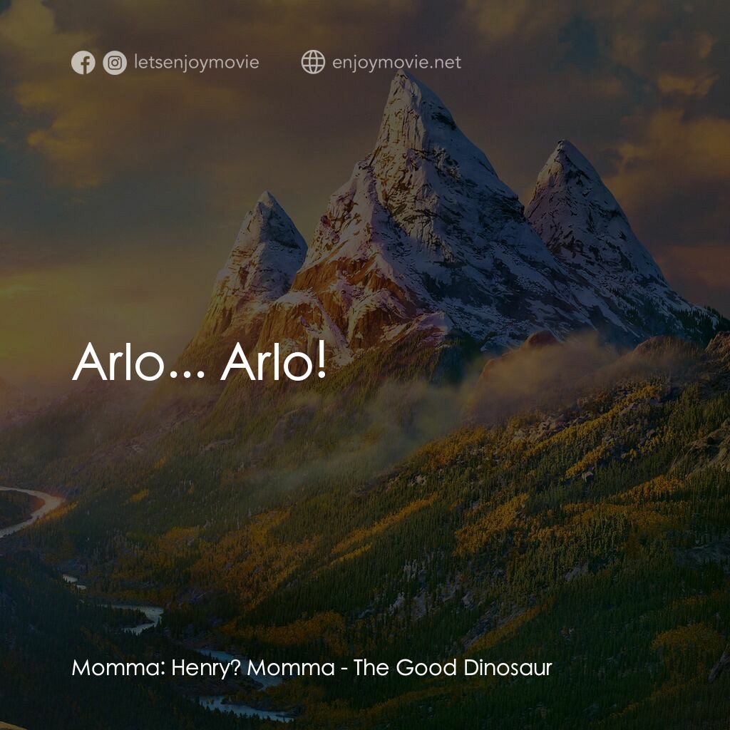 恐龍大時代電影對白：Momma:  Henry? Momma:  Arlo... Arlo!