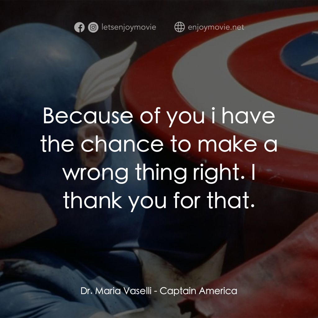 美國隊長經典對白：Dr. Maria Vaselli: Because of you i have the chance to make a wrong thing right. I thank you for that