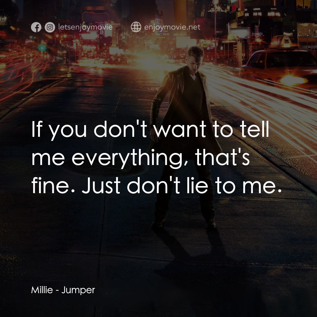 越空行者電影對白：Millie: If you don't want to tell me everything, that's fine. Just don't lie to m