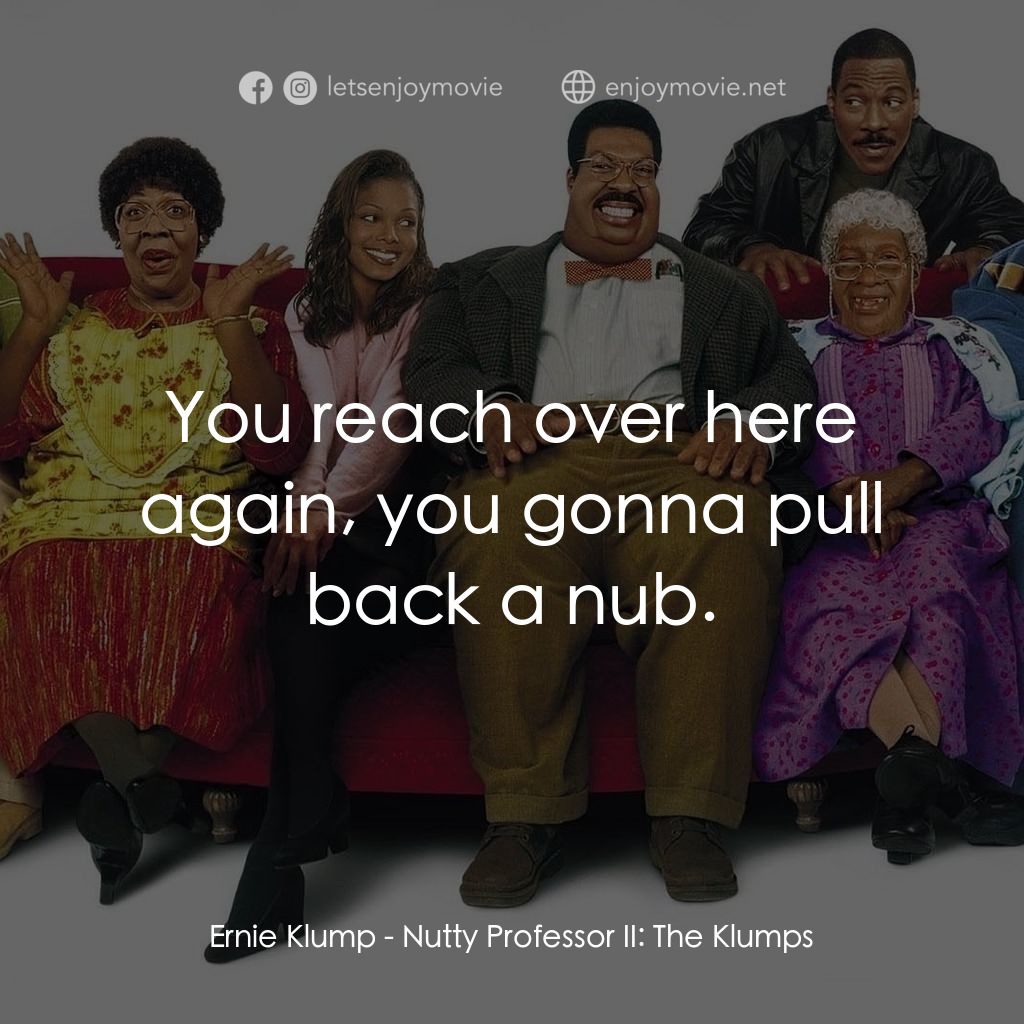 隨身變 ２：我們才是一家人電影對白：Ernie Klump: You reach over here again, you gonna pull back a nub.