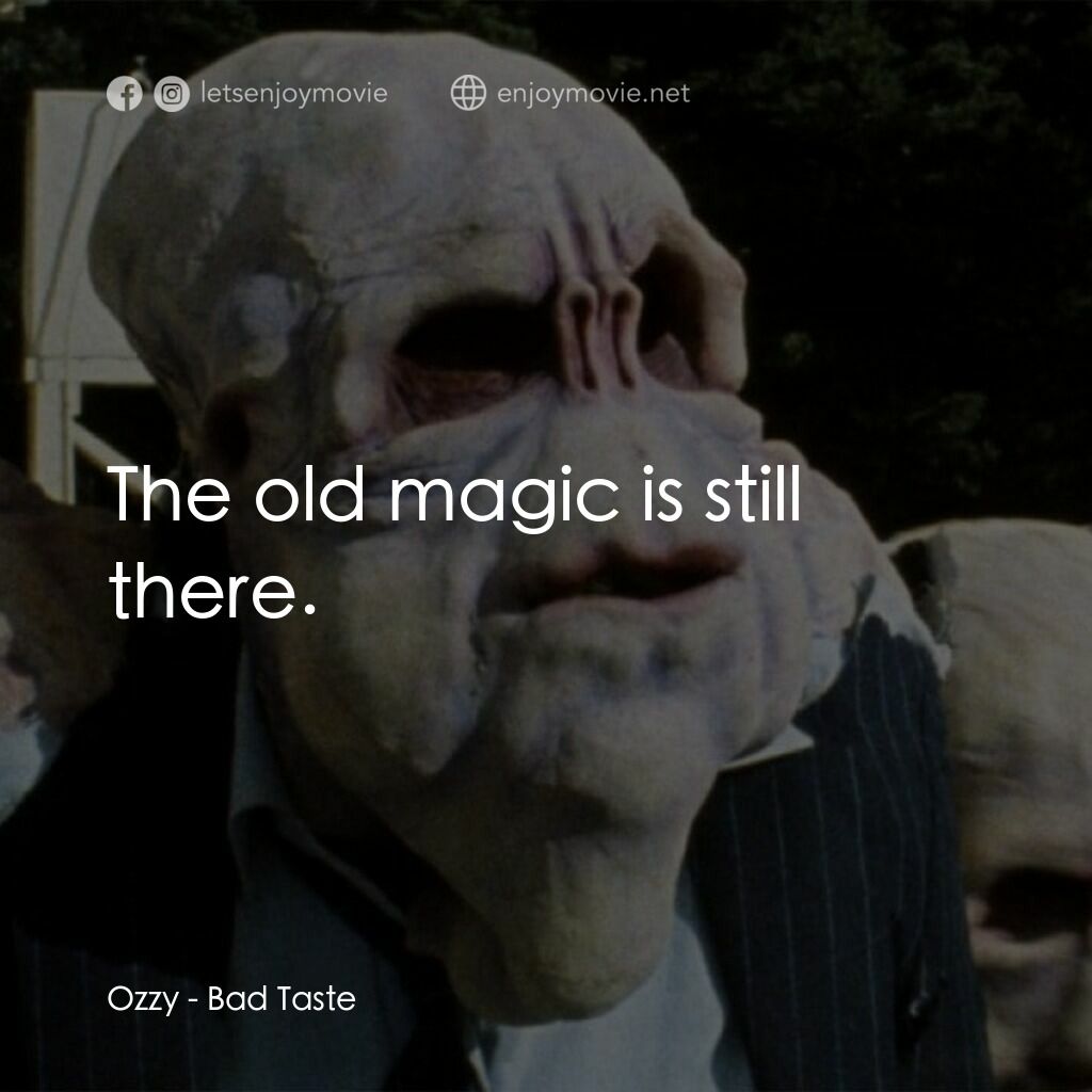 宇宙怪客電影對白：Ozzy:  The old magic is still there.