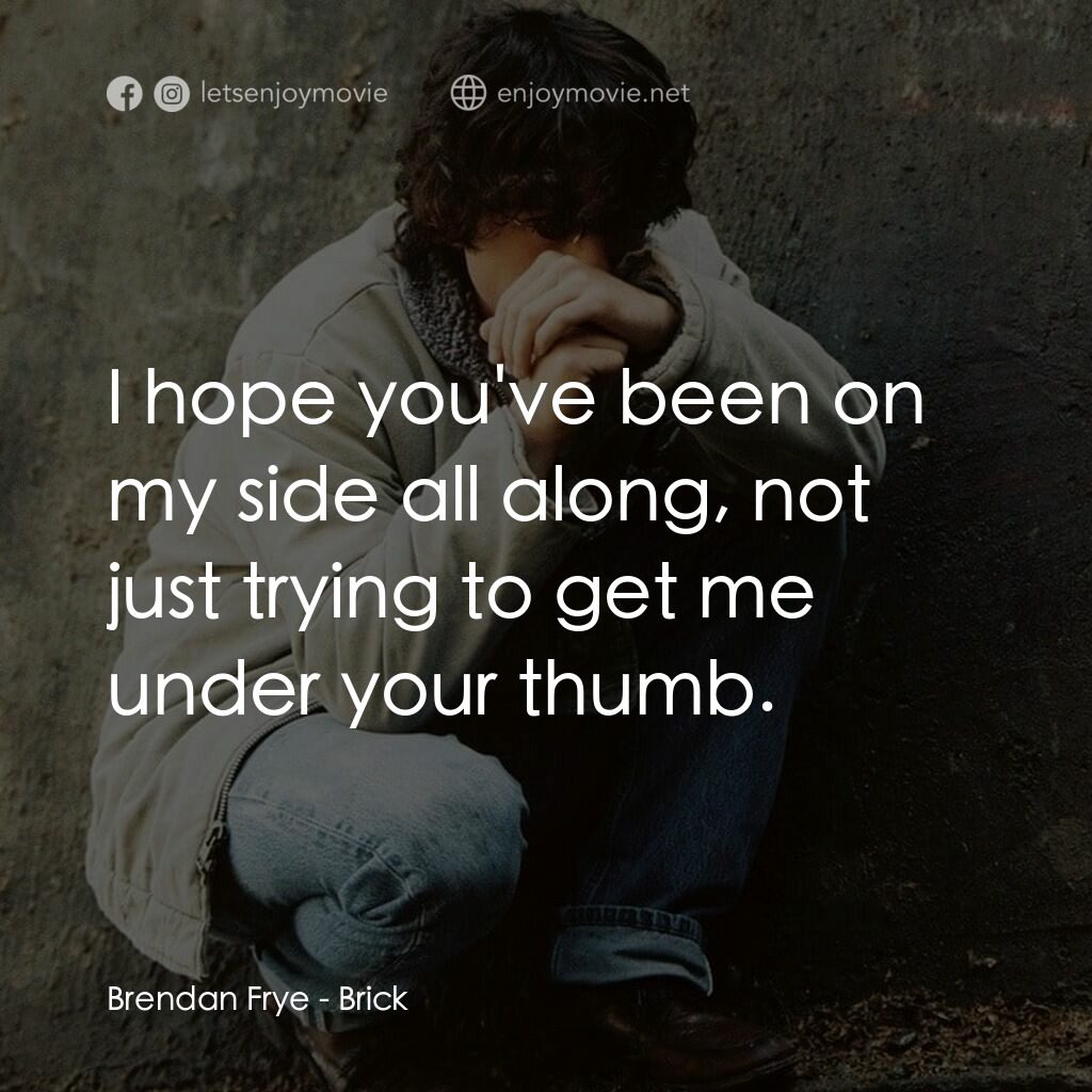 追兇電影對白：Brendan Frye:  I hope you've been on my side all along, not just trying to get me