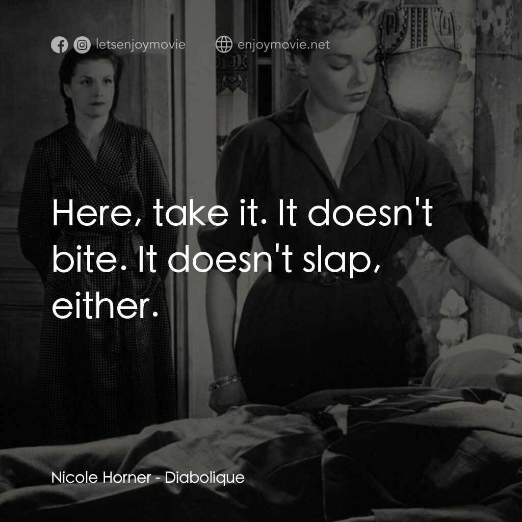 浴室情殺案電影對白：Nicole Horner:  Here, take it. It doesn't bite. It doesn't slap, either.