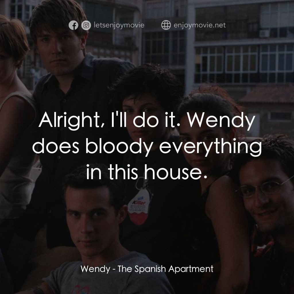 西班牙公寓電影對白：Wendy: Alright, I'll do it. Wendy does bloody everything in this house.