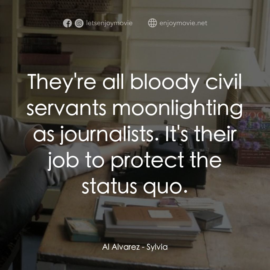 希爾維亞電影對白：Al Alvarez: They're all bloody civil servants moonlighting as journalists. It's t