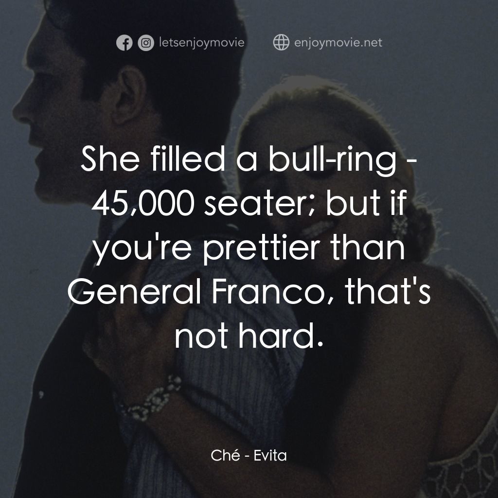 阿根廷，別為我哭泣電影對白：Ché: She filled a bull-ring - 45,000 seater; but if you're prettier than General 