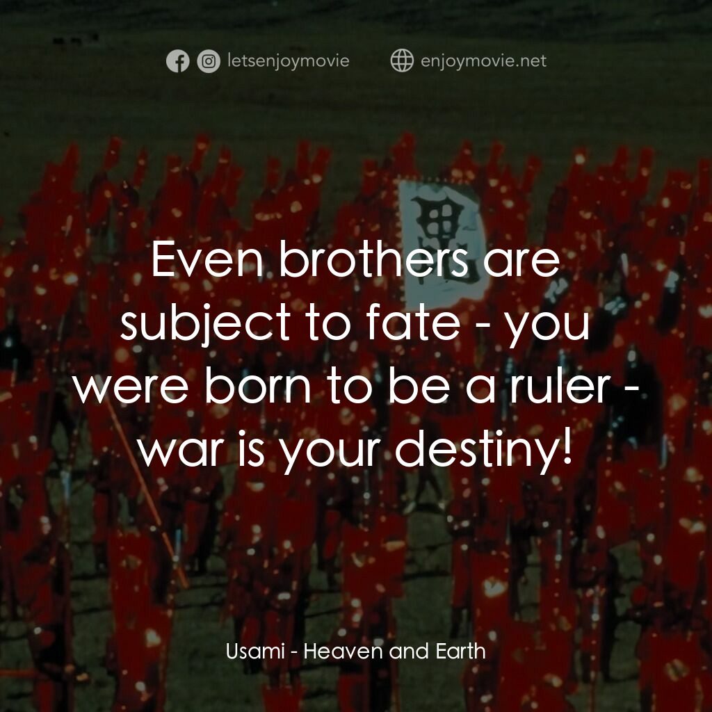 天與地電影對白：Usami:  Even brothers are subject to fate - you were born to be a ruler - war is 