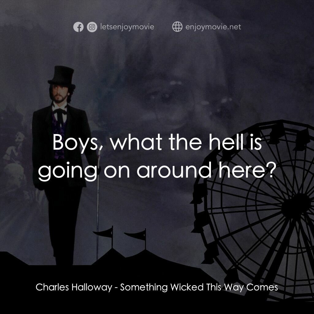 魔法嘉年華電影對白：Charles Halloway:  Boys, what the hell is going on around here?