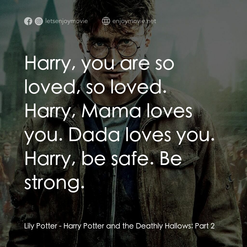 哈利波特：死神的聖物Ⅱ電影對白：Lily Potter:  Harry, you are so loved, so loved. Harry, Mama loves you. Dada love