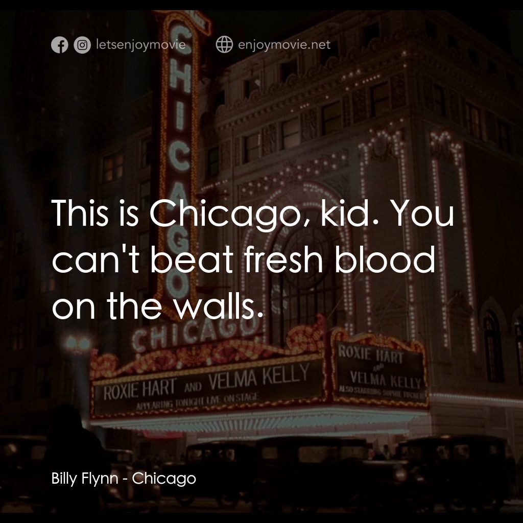 芝加哥電影對白：Billy Flynn: This is Chicago, kid. You can't beat fresh blood on the walls.