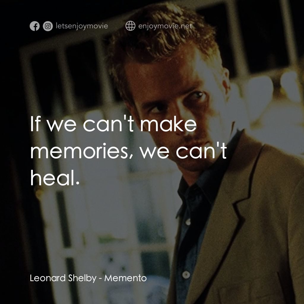 凶心人電影對白：Leonard Shelby: If we can't make memories, we can't heal.