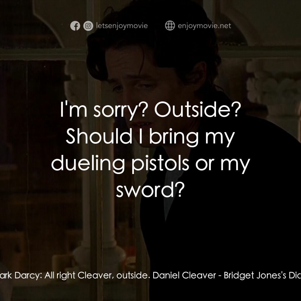 BJ 單身日記電影對白：Mark Darcy:  All right Cleaver, outside. Daniel Cleaver:  I'm sorry? Outside? Sho