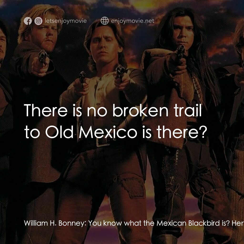 少壯屠龍陣 2電影對白：William H. Bonney:  You know what the Mexican Blackbird is? Hendry French:  It's 