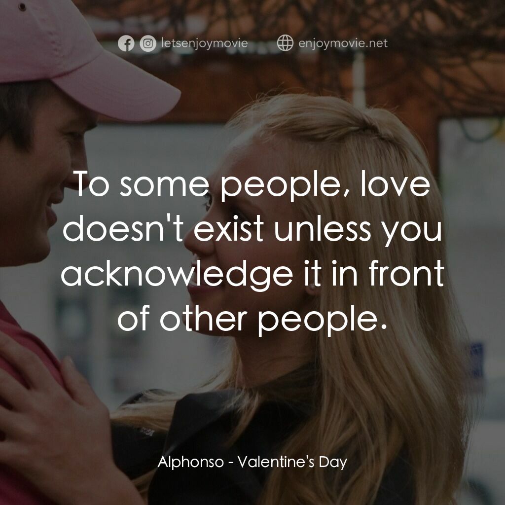 情人節快樂電影對白：Alphonso:  To some people, love doesn't exist unless you acknowledge it in front 