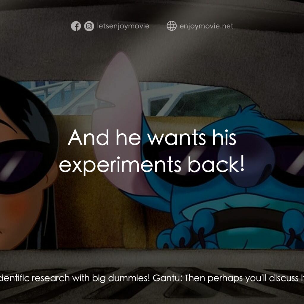 扮嘢小魔星2：史迪仔開心逐個捉經典對白：Gantu:  You're a bad liar, Jumba! Where are the other experiment pods? Dr. Jumba Jookiba:  I neve