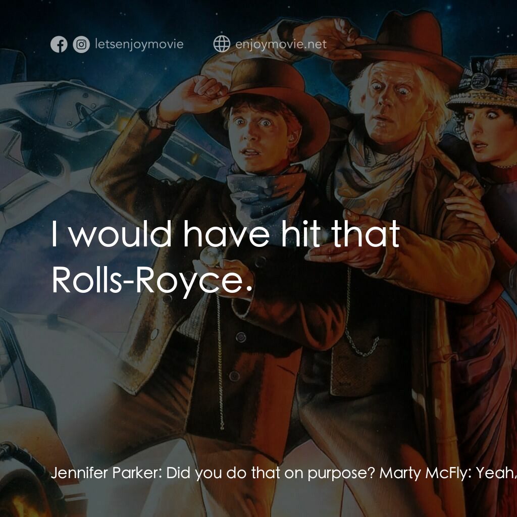 回到未來 3電影對白：Jennifer Parker:  Did you do that on purpose? Marty McFly:  Yeah, you think I'm s