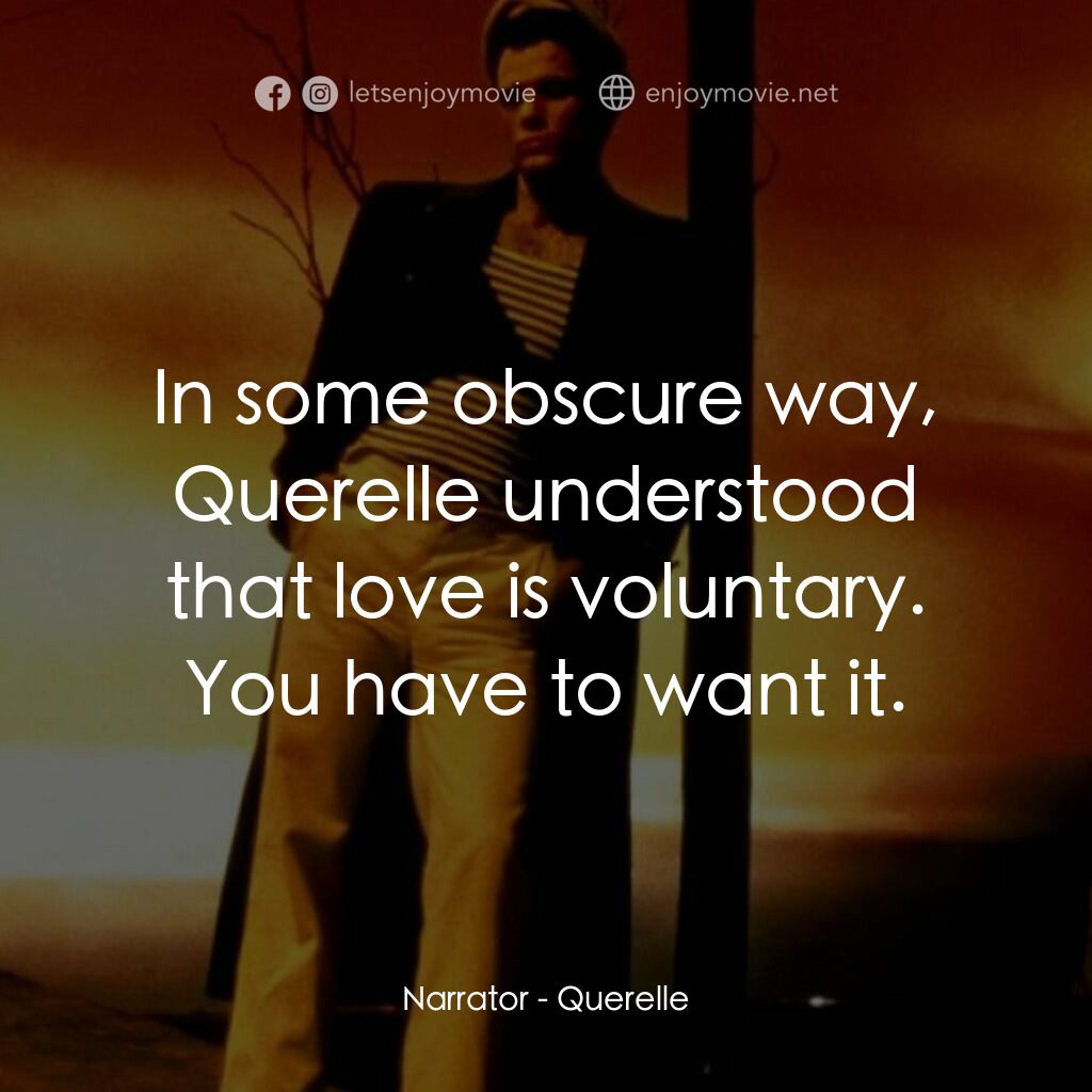 霧港水手電影對白：Narrator:  In some obscure way, Querelle understood that love is voluntary. You h