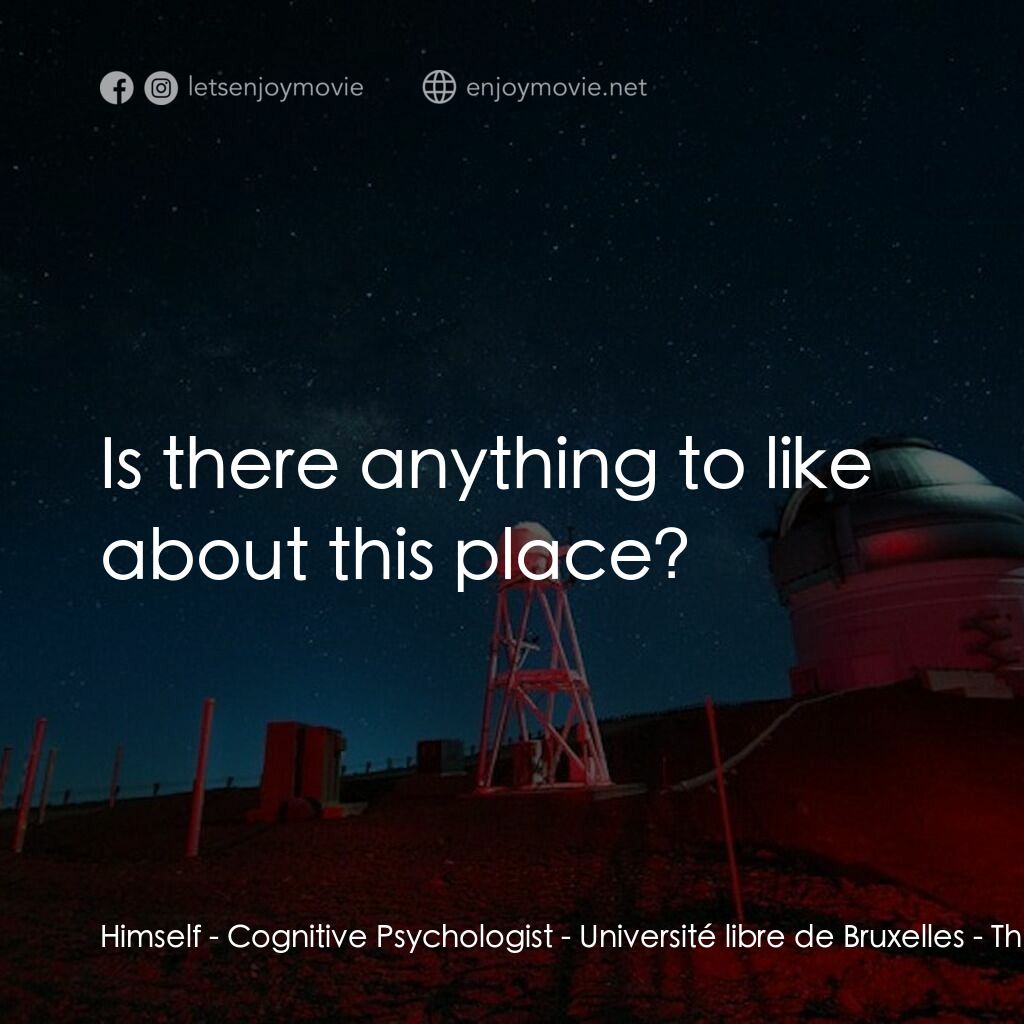 未知的科學電影對白：Himself - Cognitive Psychologist - Université libre de Bruxelles:  Is there anyth