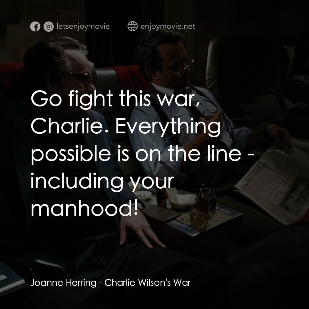 蓋世奇才電影對白：Joanne Herring: Go fight this war, Charlie. Everything possible is on the line - 