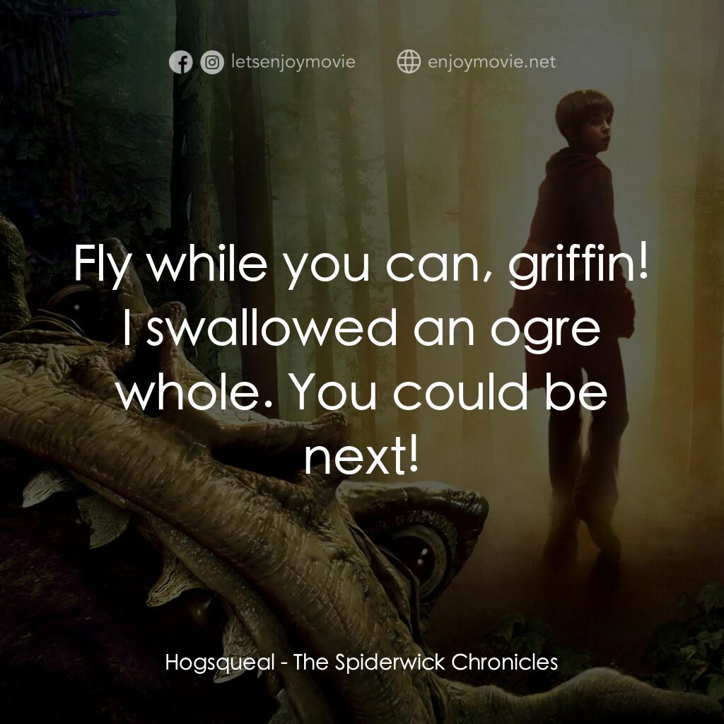 奇幻精靈事件簿電影對白：Hogsqueal:  Fly while you can, griffin! I swallowed an ogre whole. You could be n