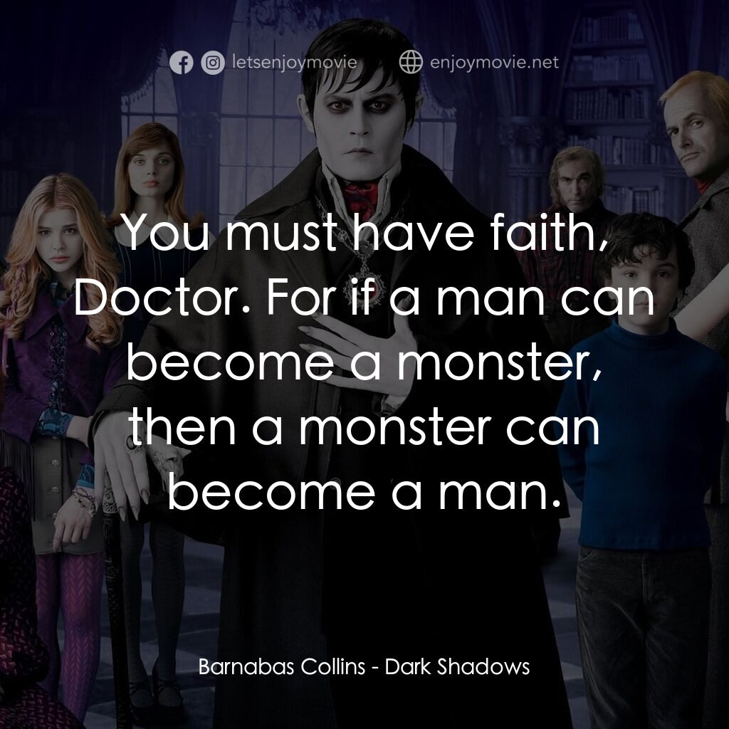 黑影家族電影對白：Barnabas Collins:  You must have faith, Doctor. For if a man can become a monster