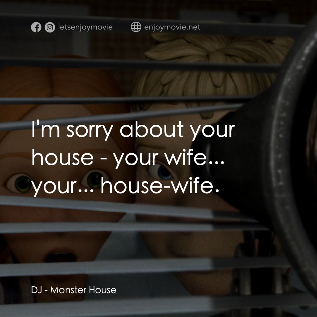魔怪屋電影對白：DJ: I'm sorry about your house - your wife... your... house-wife.