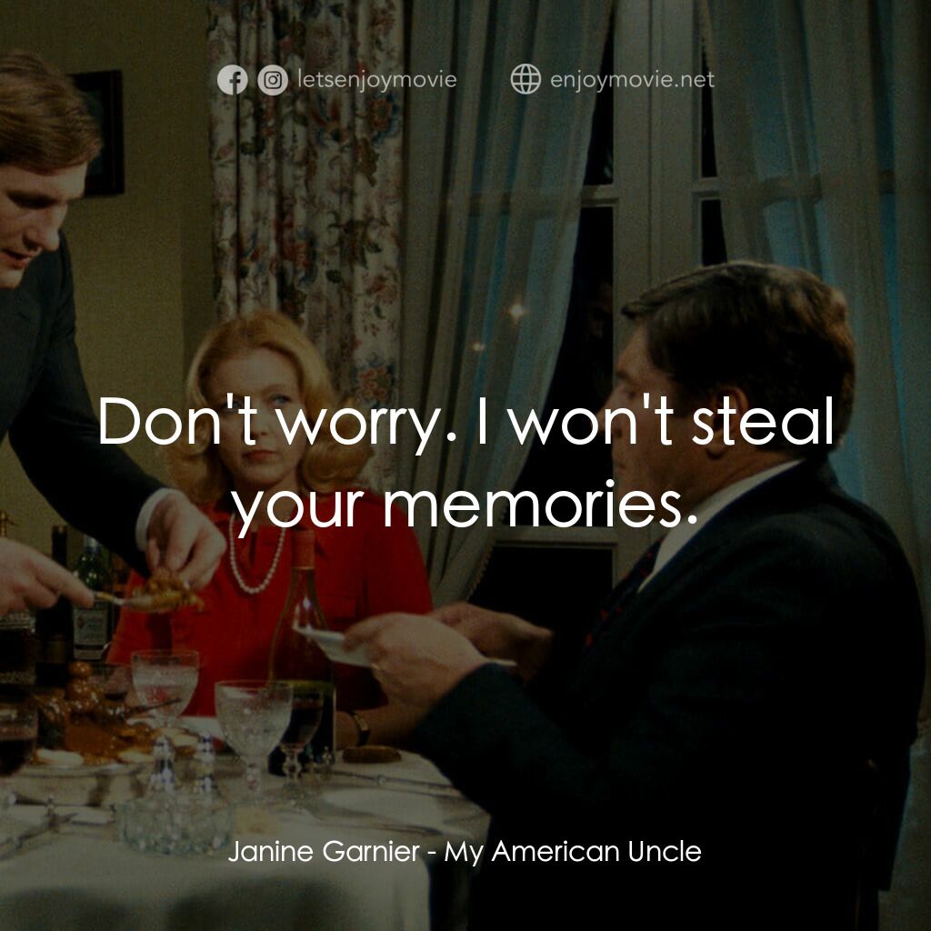 我的美國舅舅電影對白：Janine Garnier:  Don't worry. I won't steal your memories.