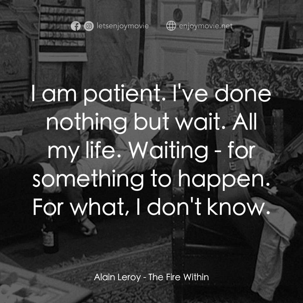 鬼火電影對白：Alain Leroy:  I am patient. I've done nothing but wait. All my life. Waiting - fo