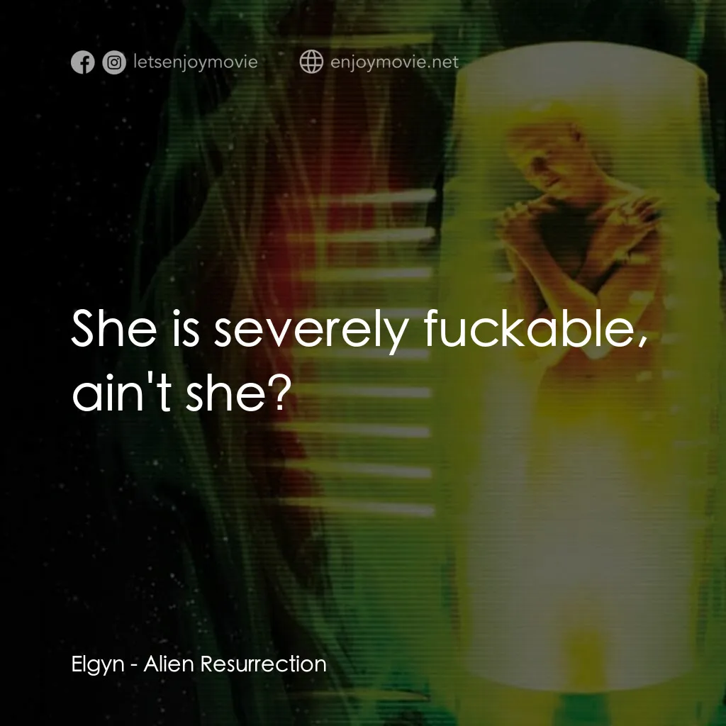 異形4：浴火重生電影對白：Elgyn:  She is severely fuckable, ain't she?