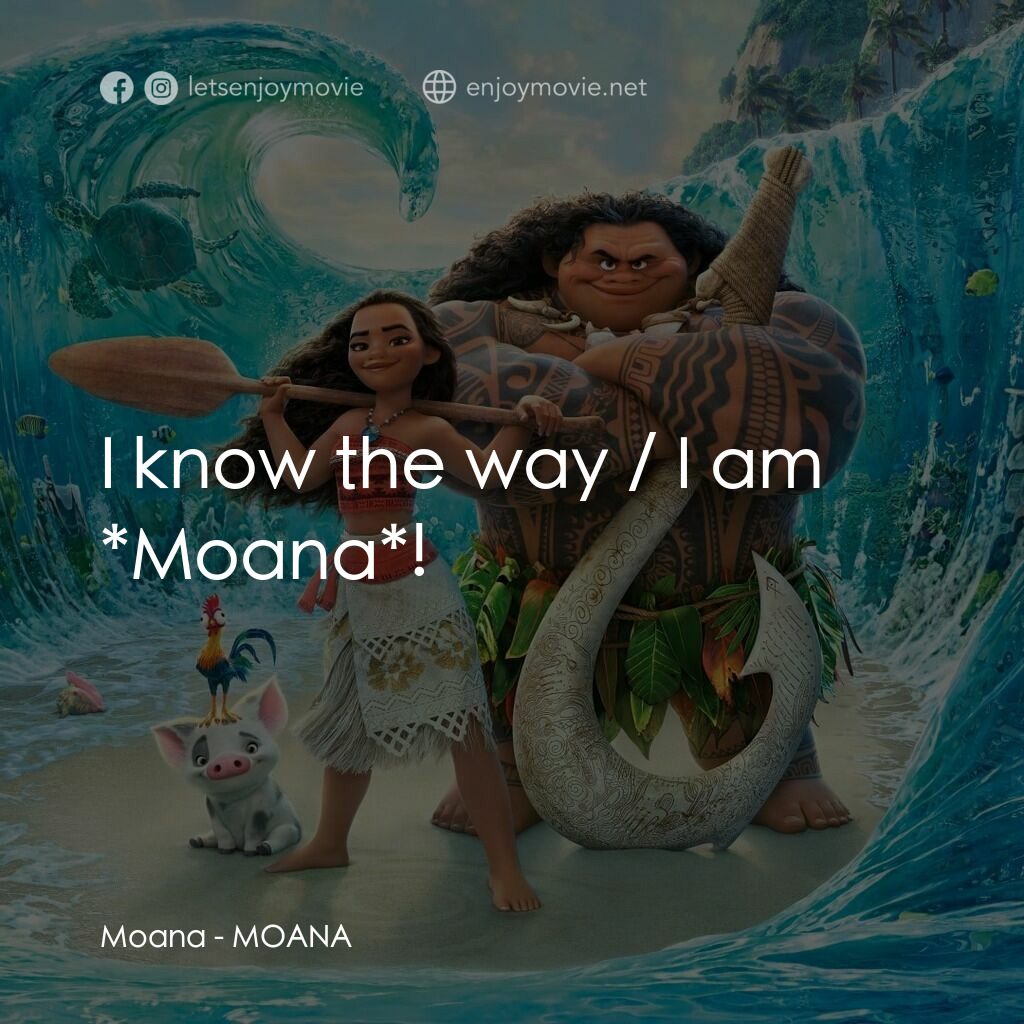 魔海奇緣電影對白：Moana:  I know the way / I am *Moana*!