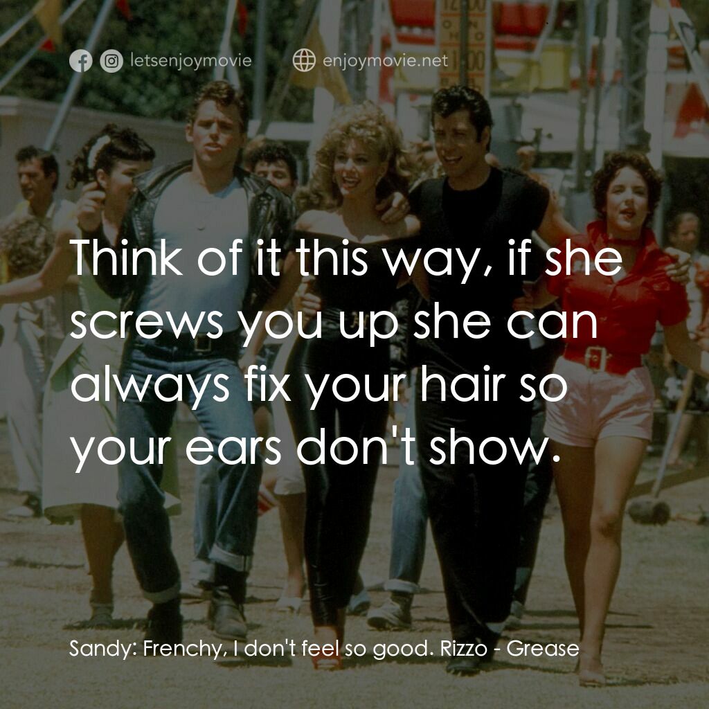 火爆浪子電影對白：Sandy:  Frenchy, I don't feel so good. Rizzo:  Think of it this way, if she screw