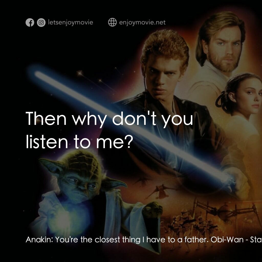 星球大戰前傳II：複製人侵略電影對白：Anakin:  You're the closest thing I have to a father. Obi-Wan:  Then why don't yo