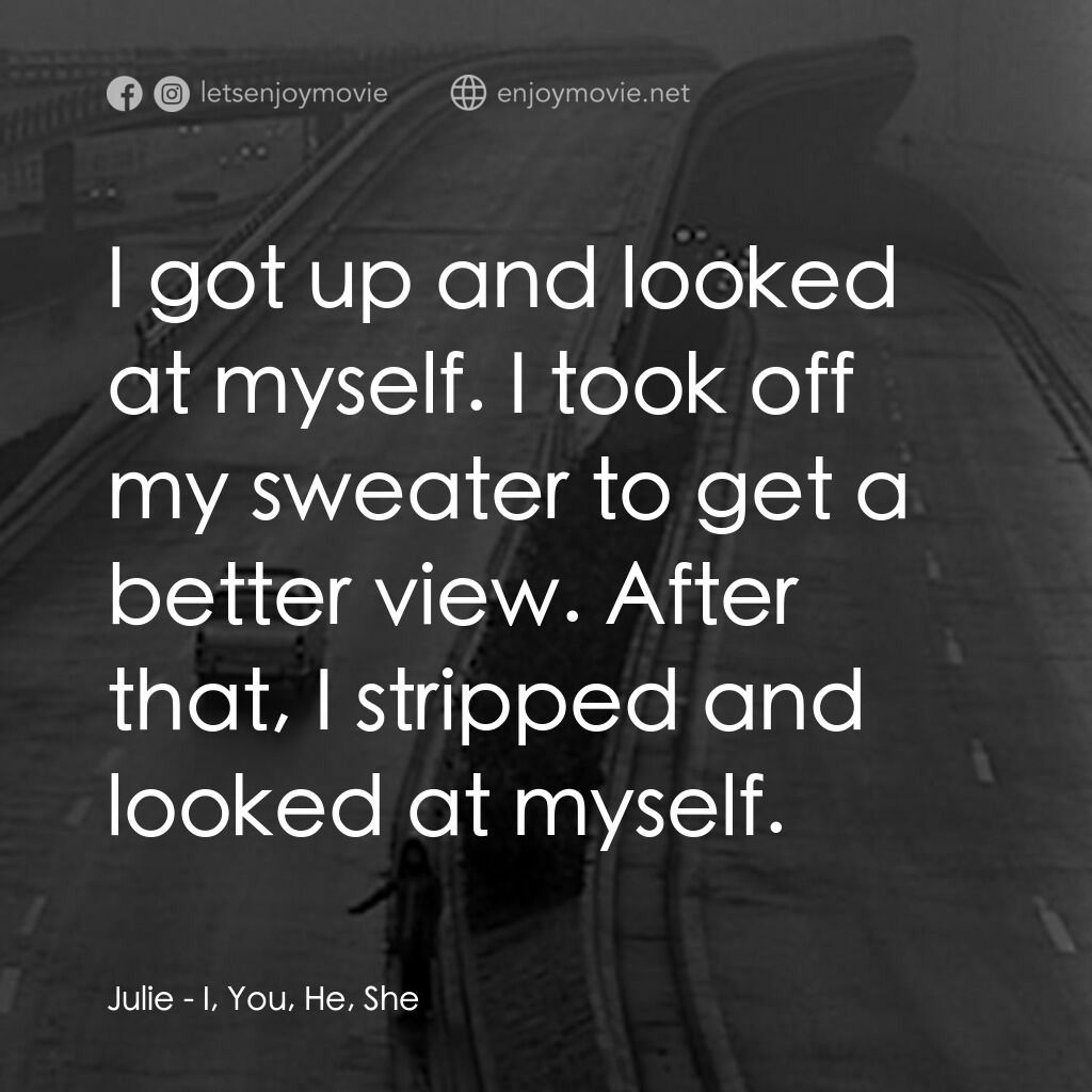 我，你，他，她電影對白：Julie:  I got up and looked at myself. I took off my sweater to get a better view