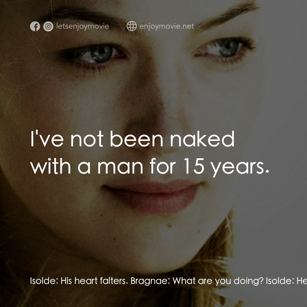 崔斯坦與伊索德電影對白：Isolde:  His heart falters. Bragnae:  What are you doing? Isolde:  He needs heat,