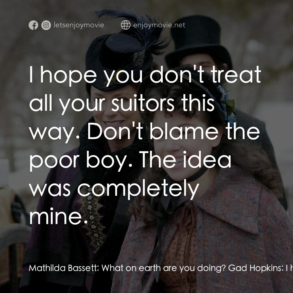 一個老式的感恩節電影對白：Mathilda Bassett:  What on earth are you doing? Gad Hopkins:  I had a grand time 