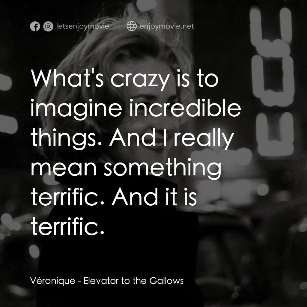 從電梯到死刑台電影對白：Véronique: What's crazy is to imagine incredible things. And I really mean someth