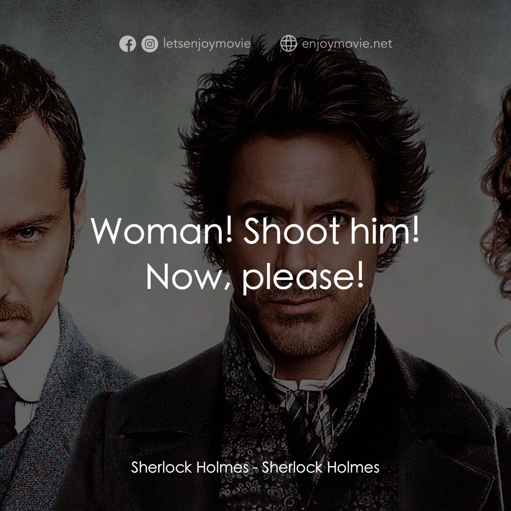 神探福爾摩斯電影對白：Sherlock Holmes: Woman! Shoot him! Now, please!