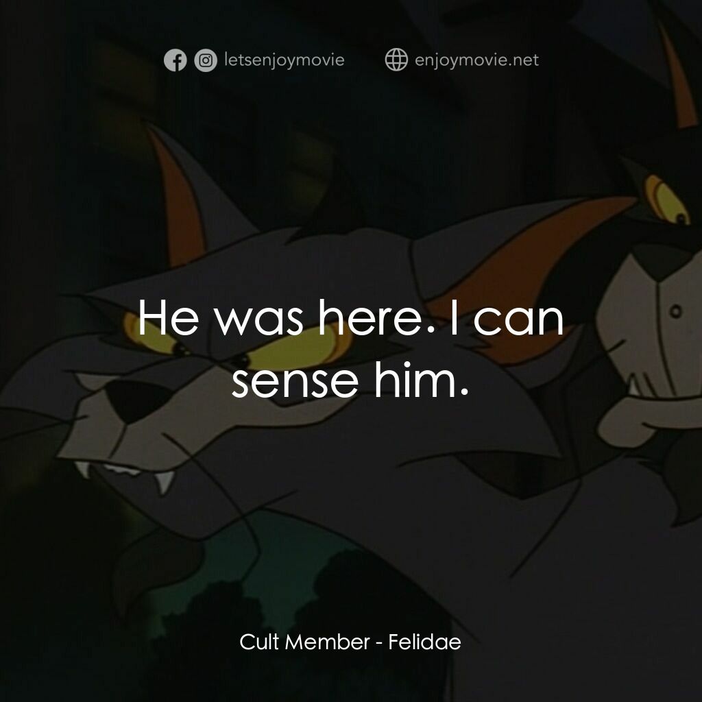 怪貓費力德電影對白：Cult Member:  He was here. I can sense him.