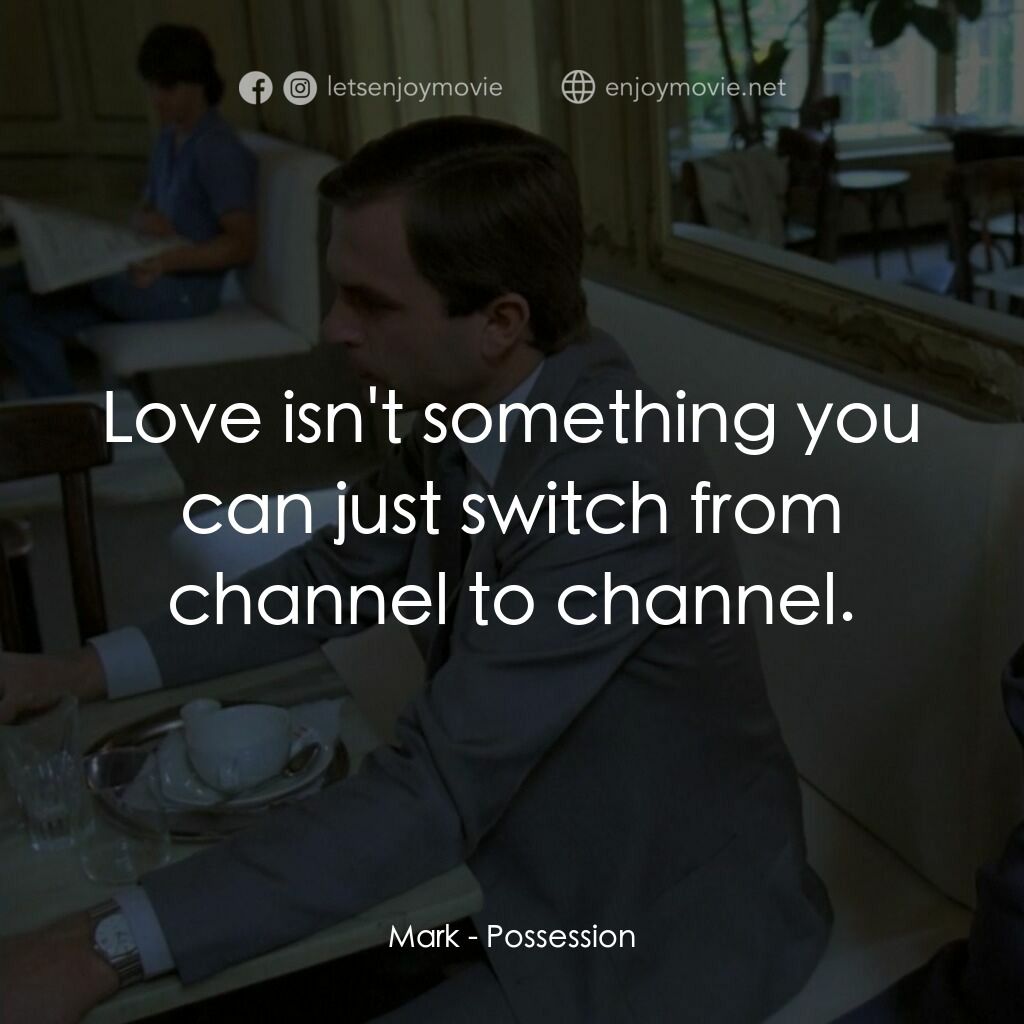 着魔電影對白：Mark:  Love isn't something you can just switch from channel to channel.