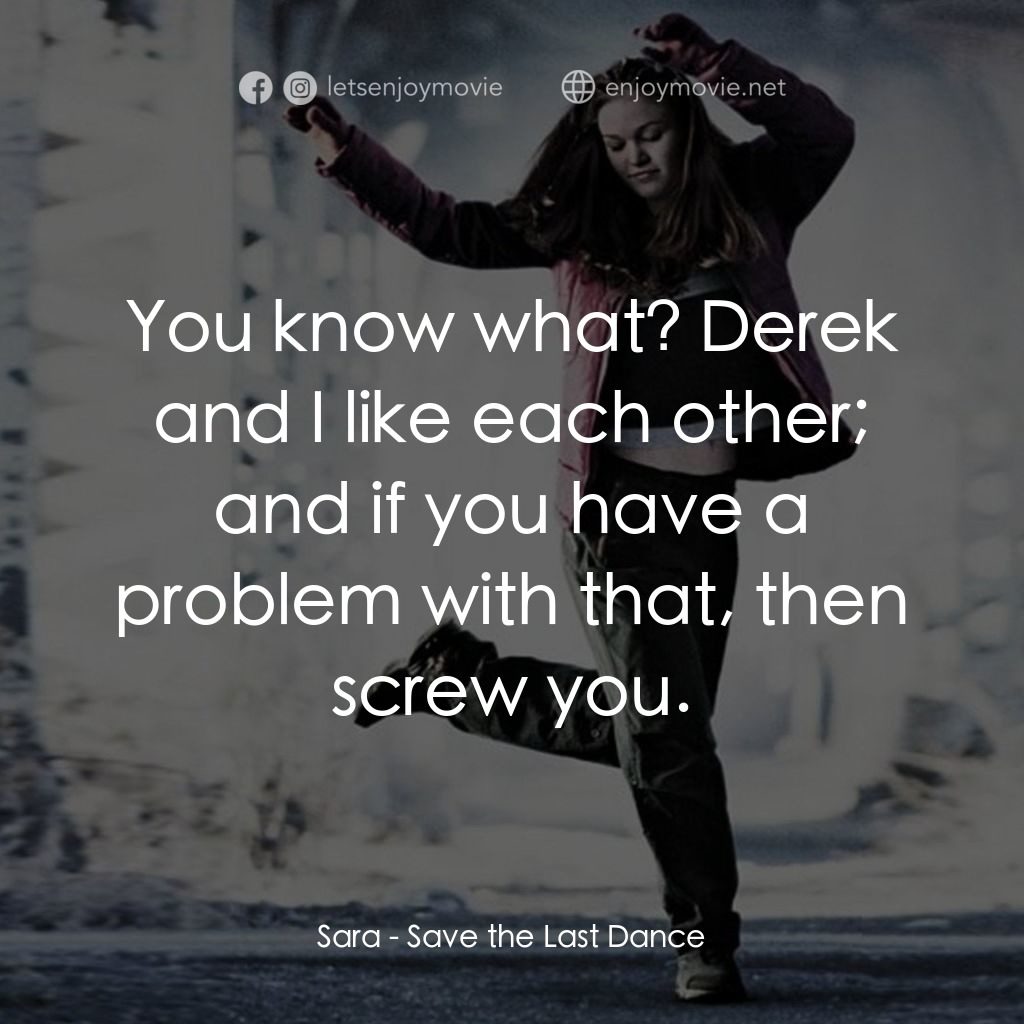 舞動激情電影對白：Sara: You know what? Derek and I like each other; and if you have a problem with 