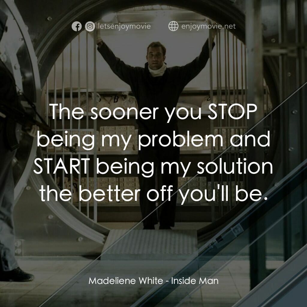 臥底電影對白：Madeliene White:  The sooner you STOP being my problem and START being my solutio