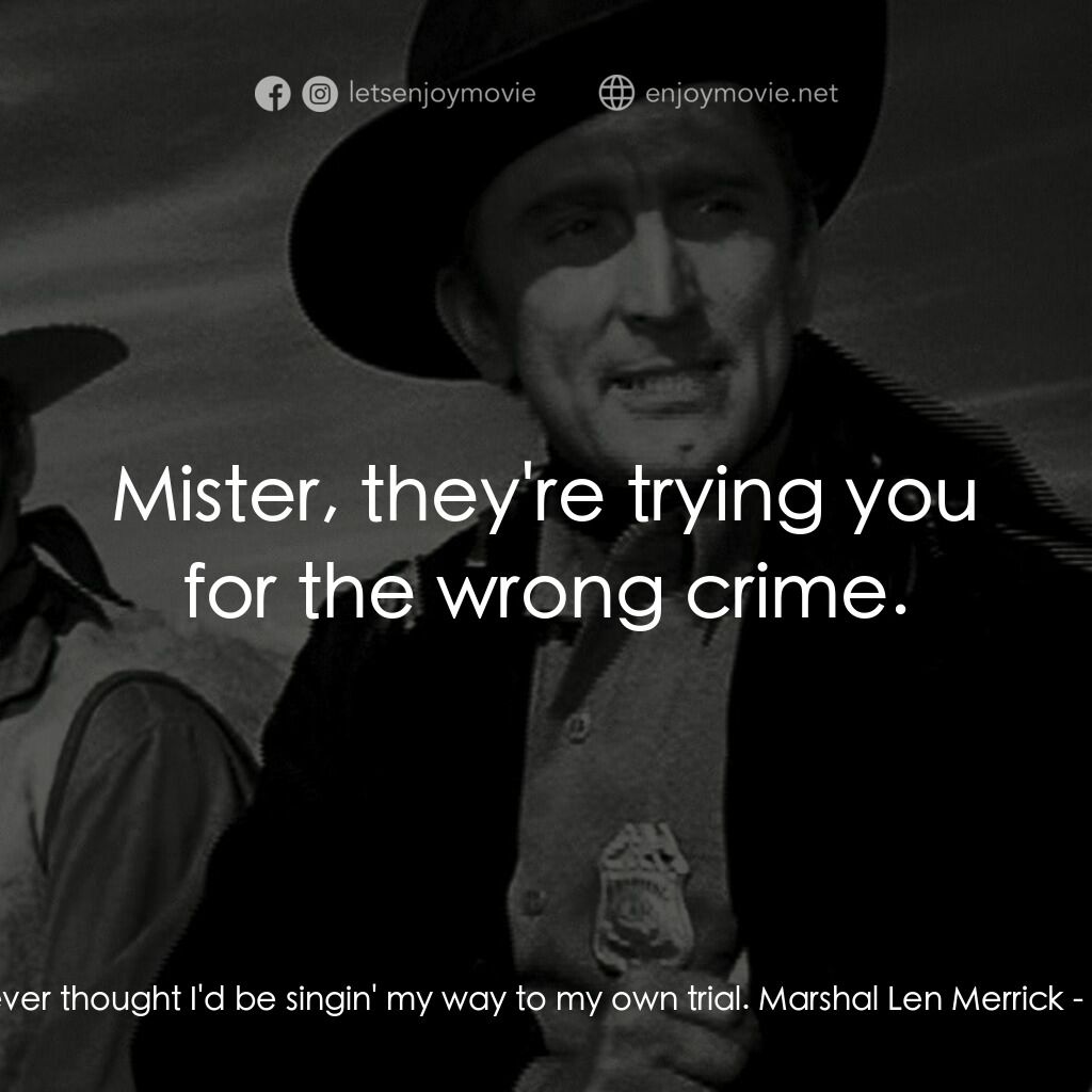 Along the Great Divide電影對白：Timothy 'Pop' Keith:  I never thought I'd be singin' my way to my own trial. Mars