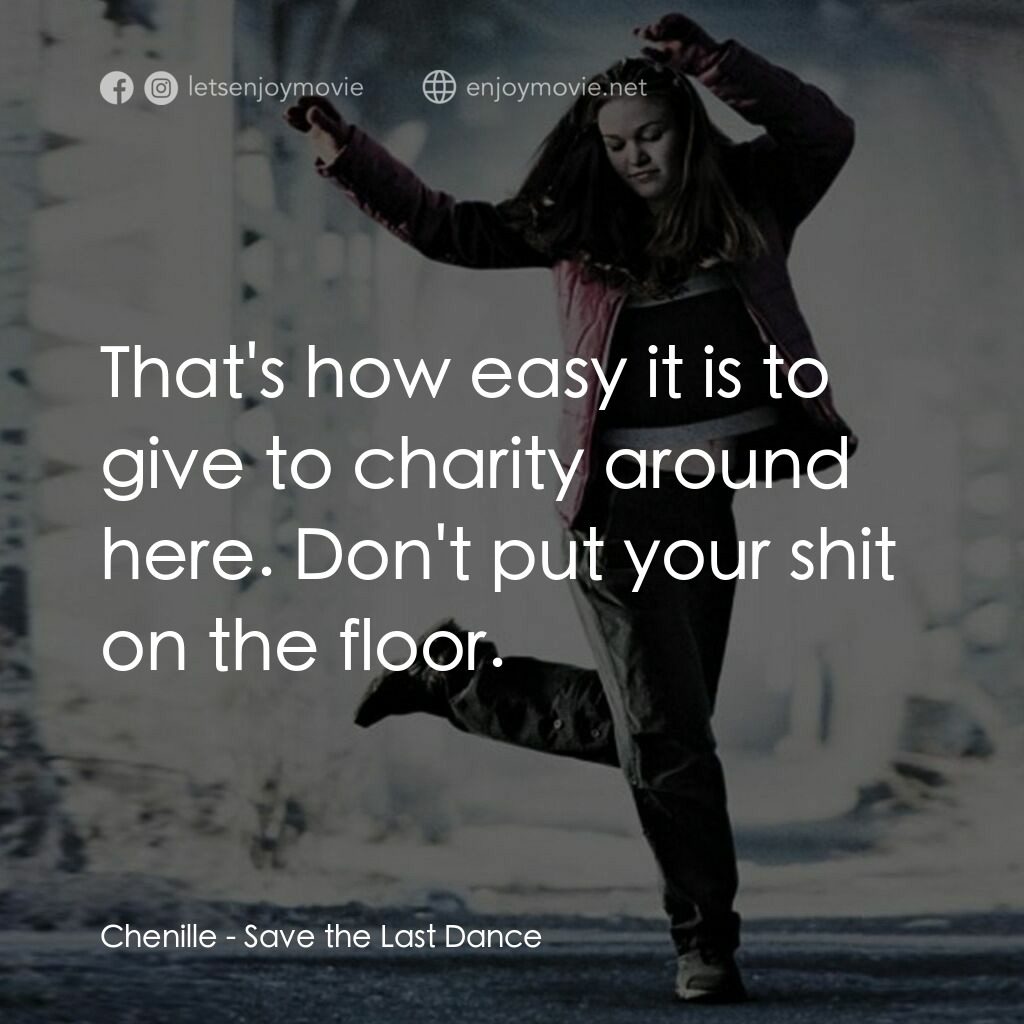 舞動激情電影對白：Chenille:  That's how easy it is to give to charity around here. Don't put your s