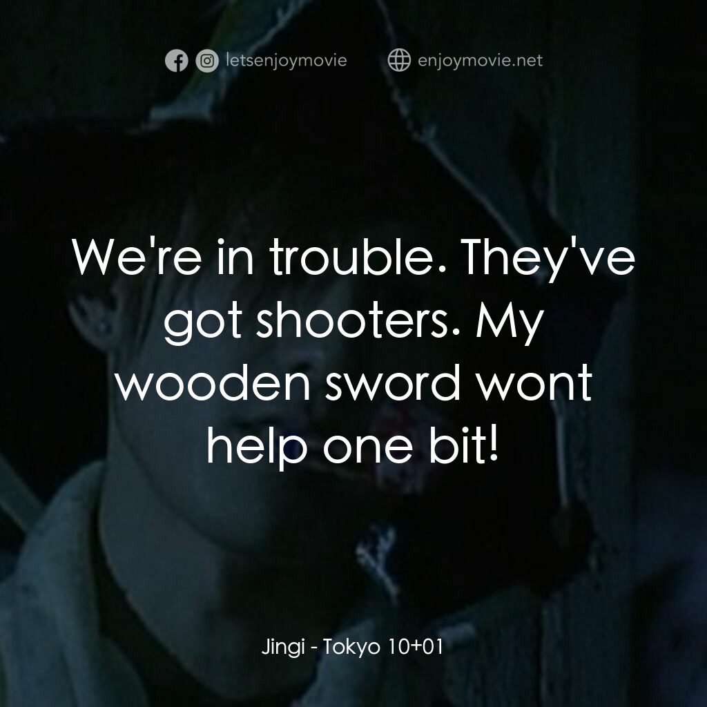 東京十一羅漢電影對白：Jingi:  We're in trouble. They've got shooters. My wooden sword wont help one bit