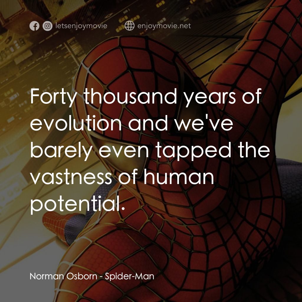 蜘蛛俠電影對白：Norman Osborn: Forty thousand years of evolution and we've barely even tapped the