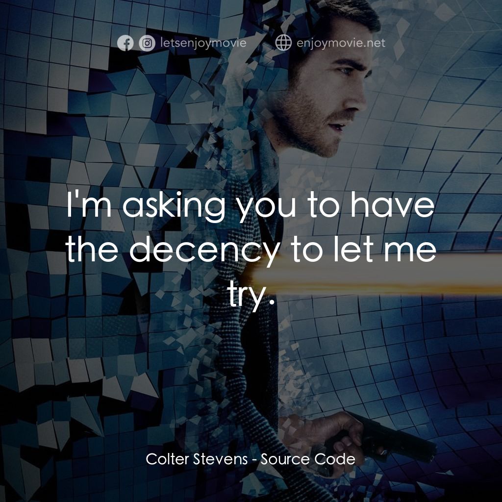 危機解密電影對白：Colter Stevens: I'm asking you to have the decency to let me try.
