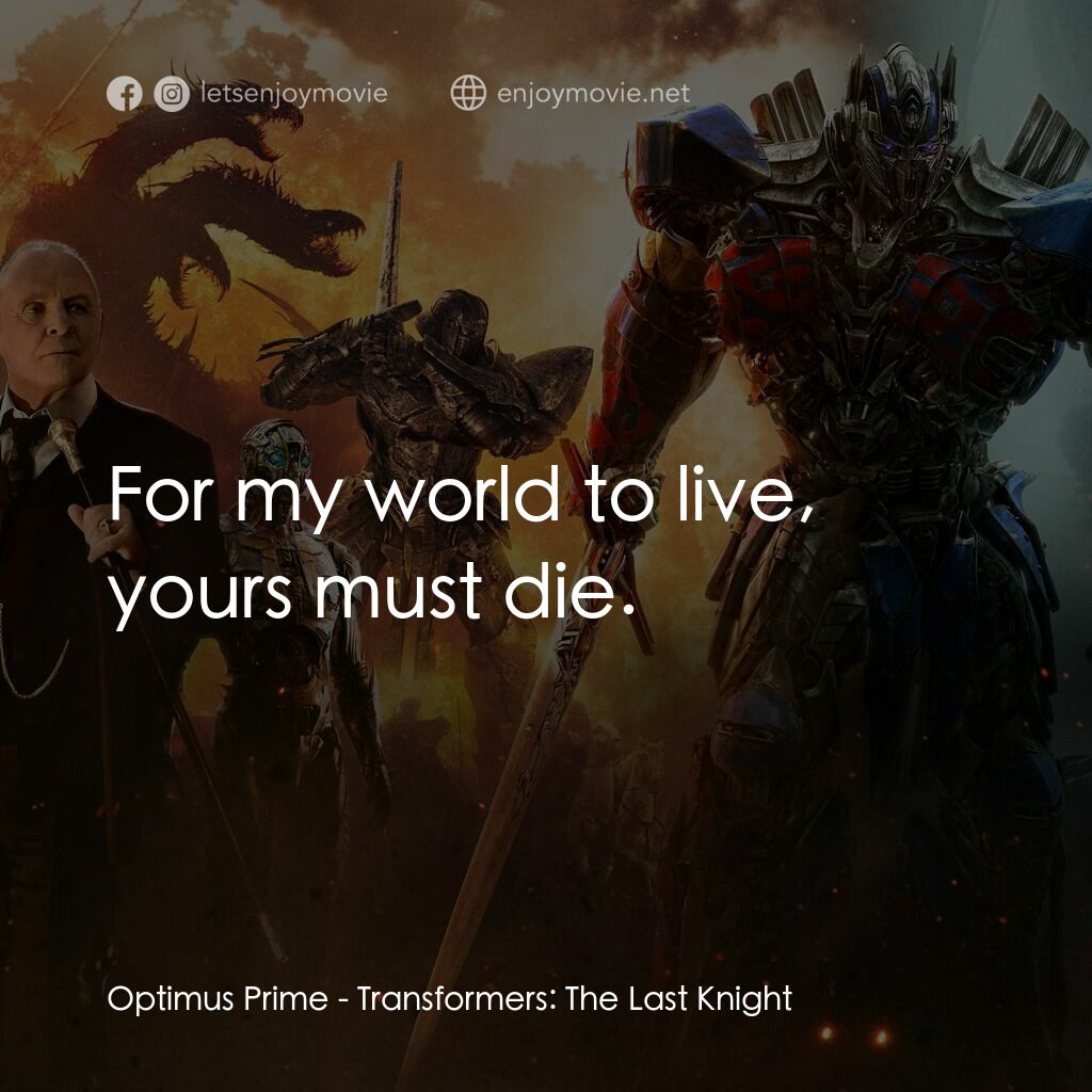 變形金剛：終極戰士電影對白：Optimus Prime:  For my world to live, yours must die.